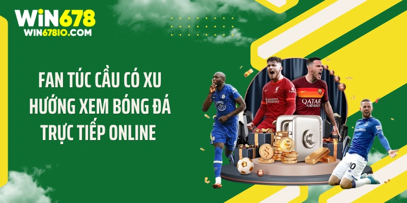 Fan túc cầu có xu hướng xem bóng đá trực tiếp online 
